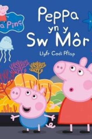 Cover of Cyfres Peppa Pinc: Peppa yn y Sw Môr