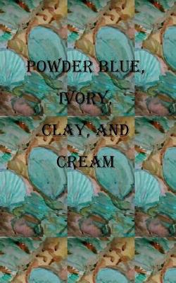 Book cover for Powder Blue, Ivory, Clay and Cream
