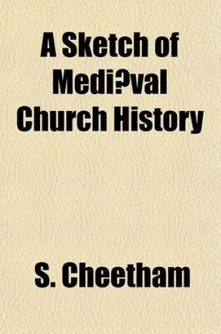 Cover of A Sketch of Mediaeval Church History