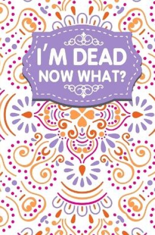 Cover of I'm dead now what?