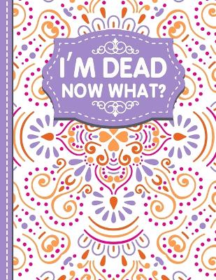 Cover of I'm dead now what?