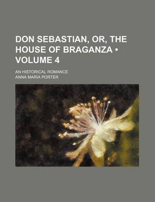 Book cover for Don Sebastian, Or, the House of Braganza (Volume 4); An Historical Romance