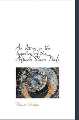 Cover of An Essay on the Impolicy of the African Slave Trade