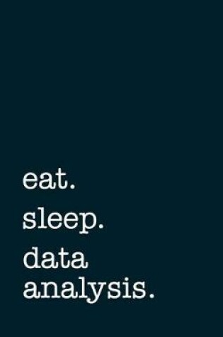 Cover of Eat. Sleep. Data Analysis. - Lined Notebook