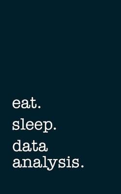 Book cover for Eat. Sleep. Data Analysis. - Lined Notebook