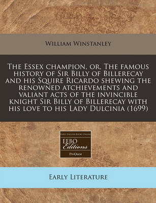 Book cover for The Essex Champion, Or, the Famous History of Sir Billy of Billerecay and His Squire Ricardo Shewing the Renowned Atchievements and Valiant Acts of the Invincible Knight Sir Billy of Billerecay with His Love to His Lady Dulcinia (1699)