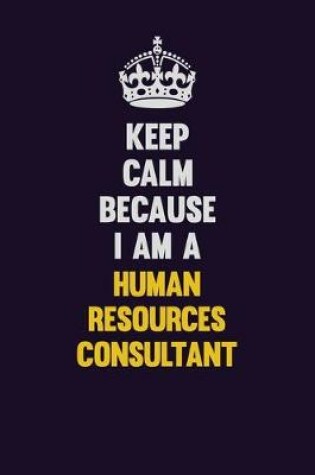 Cover of Keep Calm Because I Am A Human Resources Consultant