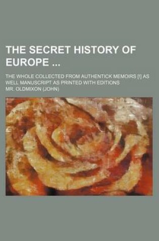 Cover of The Secret History of Europe (Volume 2); The Whole Collected from Authentick Memoirs [!] as Well Manuscript as Printed with Editions