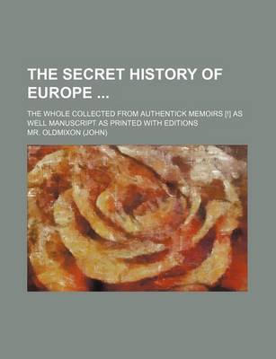 Book cover for The Secret History of Europe (Volume 2); The Whole Collected from Authentick Memoirs [!] as Well Manuscript as Printed with Editions