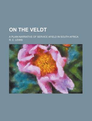 Book cover for On the Veldt; A Plain Narrative of Service Afield in South Africa