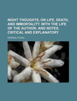 Book cover for Night Thoughts, on Life, Death, and Immortality. with the Life of the Author; And Notes, Critical and Explanatory