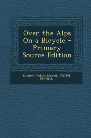 Cover of Over the Alps on a Bicycle - Primary Source Edition