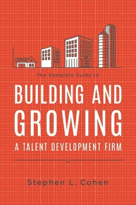 Cover of The Complete Guide to Building and Growing a Talent Development Firm