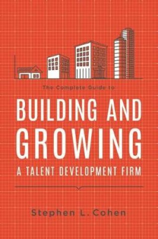 Cover of The Complete Guide to Building and Growing a Talent Development Firm