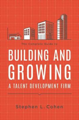 Book cover for The Complete Guide to Building and Growing a Talent Development Firm