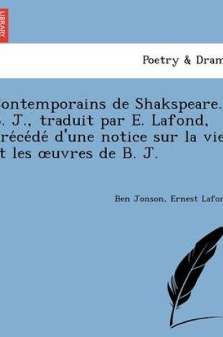 Cover of Contemporains de Shakspeare. B. J., traduit par E. Lafond, précédé d'une notice sur la vie et les oeuvres de B. J.