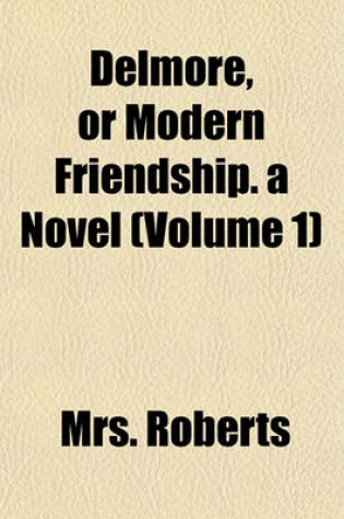 Cover of Delmore, or Modern Friendship. a Novel (Volume 1)