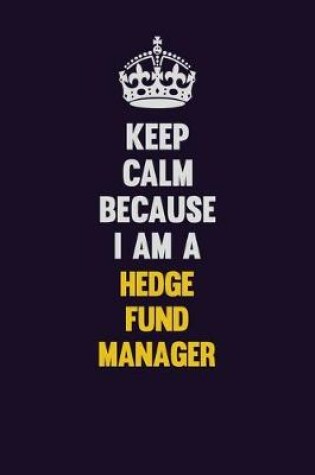 Cover of Keep Calm Because I Am A Hedge fund manager