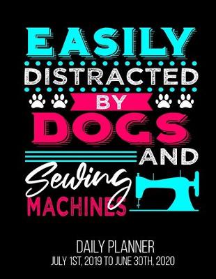 Book cover for Easily Distracted By Dogs And Sewing Machines Daily Planner July 1st, 2019 To June 30th, 2020