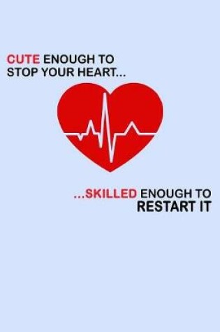 Cover of Cute Enough to Stop Your Heart Skilled Enough to Restart It