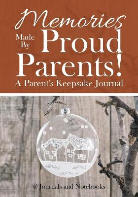 Book cover for Memories Made By Proud Parents! A Parent's Keepsake Journal
