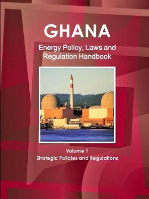 Book cover for Ghana Energy Policy, Laws and Regulation Handbook Volume 1 Strategic Policies and Regulations