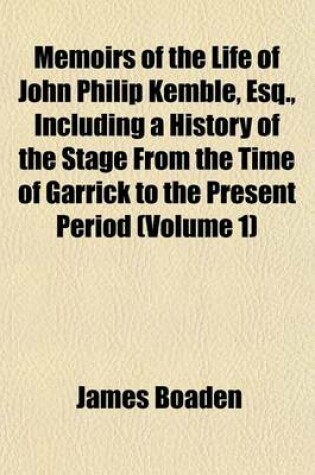 Cover of Memoirs of the Life of John Philip Kemble, Esq., Including a History of the Stage from the Time of Garrick to the Present Period (Volume 1)