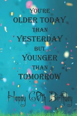 Cover of You're Older Today Than Yesterday But Younger Than Tomorrow happy 60th birthday