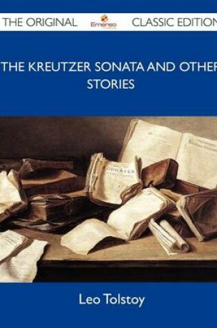 Cover of The Kreutzer Sonata and Other Stories - The Original Classic Edition