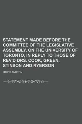 Cover of Statement Made Before the Committee of the Legislative Assembly, on the University of Toronto, in Reply to Those of REV'd Drs. Cook, Green, Stinson and Ryerson