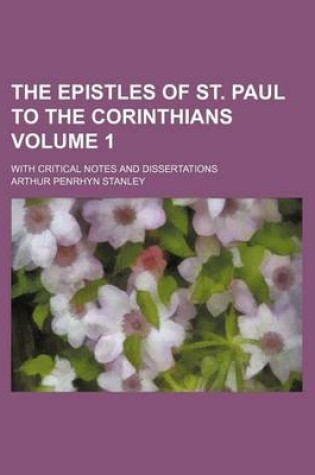 Cover of The Epistles of St. Paul to the Corinthians Volume 1; With Critical Notes and Dissertations