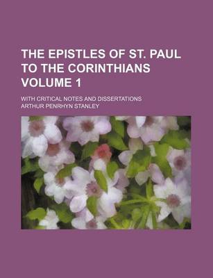 Book cover for The Epistles of St. Paul to the Corinthians Volume 1; With Critical Notes and Dissertations