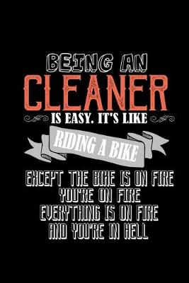 Book cover for Being a cleaner is easy. It's like riding a bike. Except the bike is on fire, you're on fire, everything is on fire and you're in hell