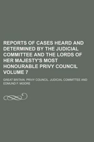 Cover of Reports of Cases Heard and Determined by the Judicial Committee and the Lords of Her Majesty's Most Honourable Privy Council Volume 7