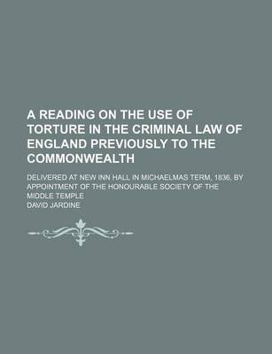 Book cover for A Reading on the Use of Torture in the Criminal Law of England Previously to the Commonwealth; Delivered at New Inn Hall in Michaelmas Term, 1836, B