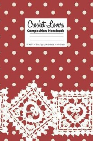 Cover of Crochet Lovers Composition Notebook 8 X 10 200 page (100 sheets) 4x4 Graph