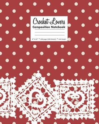 Book cover for Crochet Lovers Composition Notebook 8 X 10 200 page (100 sheets) 4x4 Graph