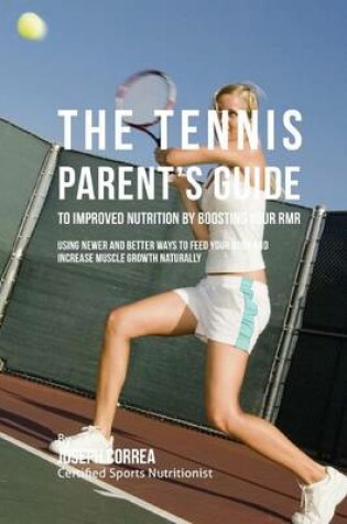 Cover of The Tennis Parent's Guide to Improved Nutrition by Boosting Your RMR
