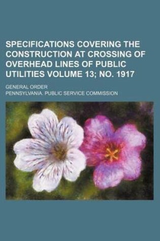 Cover of Specifications Covering the Construction at Crossing of Overhead Lines of Public Utilities Volume 13; No. 1917; General Order