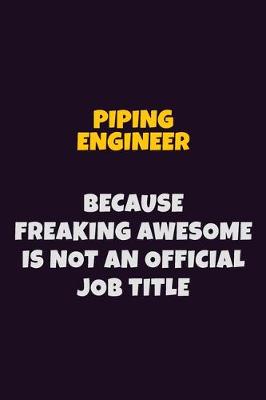 Book cover for Piping Engineer, Because Freaking Awesome Is Not An Official Job Title