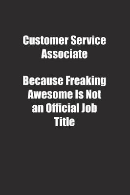 Book cover for Customer Service Associate Because Freaking Awesome Is Not an Official Job Title.