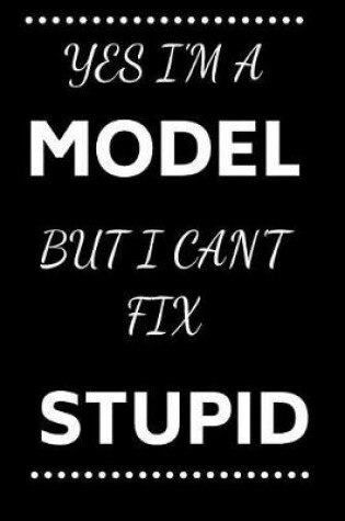 Cover of Yes I'm A Model But I Can't Fix Stupid