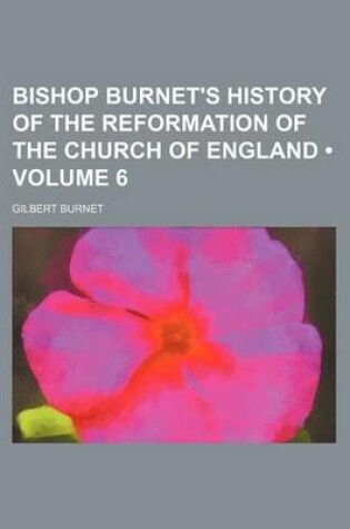 Cover of Bishop Burnet's History of the Reformation of the Church of England (Volume 6)