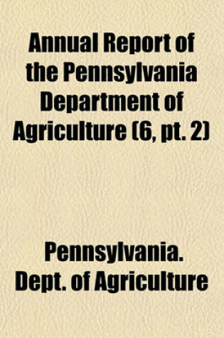 Cover of Annual Report of the Pennsylvania Department of Agriculture (6, PT. 2)