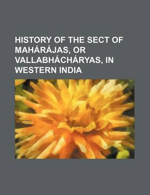 Book cover for History of the Sect of Maharajas, or Vallabhacharyas, in Western India