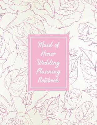 Book cover for Maid Of Honor Wedding Planning Notebook