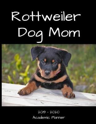 Book cover for Rottweiler Dog Mom 2019 - 2020 Academic Planner
