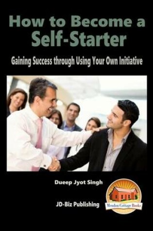 Cover of How to Become a Self-Starter - Gaining Success through Using Your Own Initiative