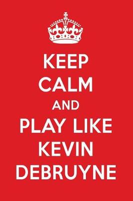 Book cover for Keep Calm and Play Like Kevin Debruyne