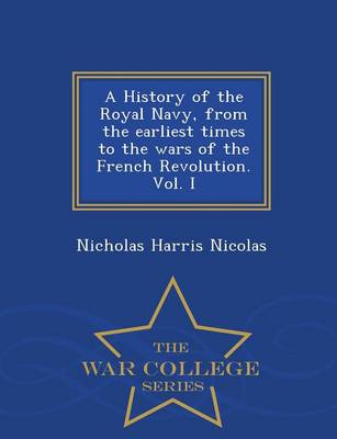 Book cover for A History of the Royal Navy, from the Earliest Times to the Wars of the French Revolution. Vol. I - War College Series